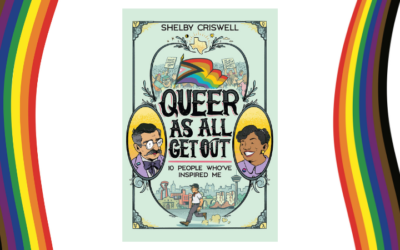 Queer as All Get Out: 10 People Who’ve Inspired Me – a Graphic Novel-Style Nonfiction Memoir and History Lesson